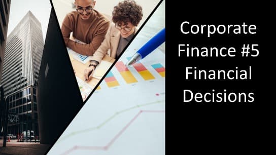 Corporate Finance #5 Financial Decisions