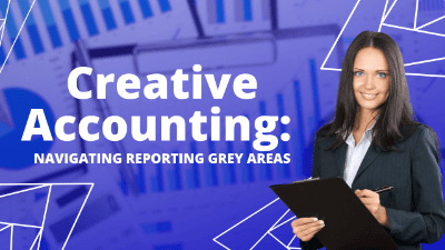 Creative Accounting: Navigating Reporting Grey Areas