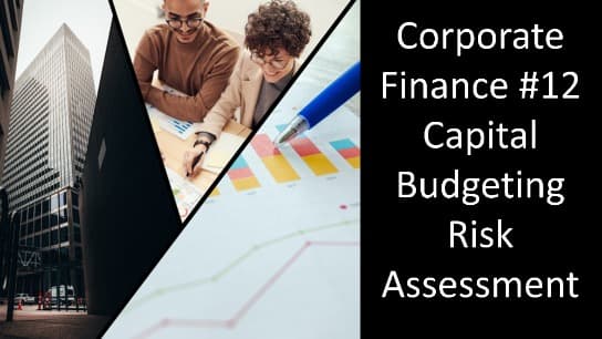 Corporate Finance #12 Capital Budgeting Risk Assessment